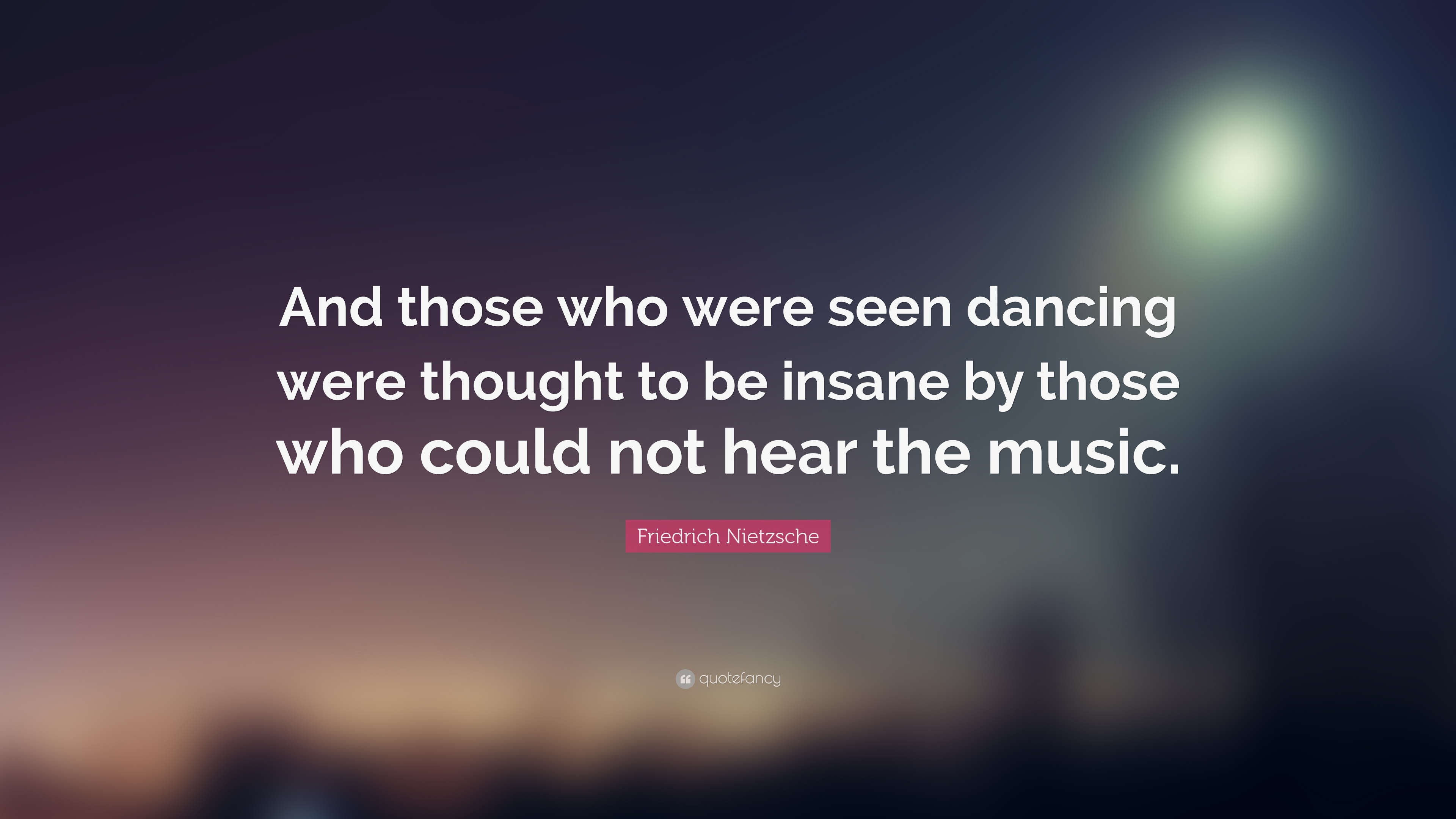 23899-Friedrich-Nietzsche-Quote-And-those-who-were-seen-dancing-were.jpg