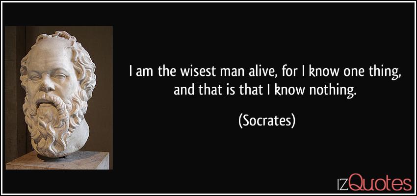 quote-i-am-the-wisest-man-alive-for-i-know-one-thing-and-that-is-that-i-know-nothing-socrates-174048.jpg